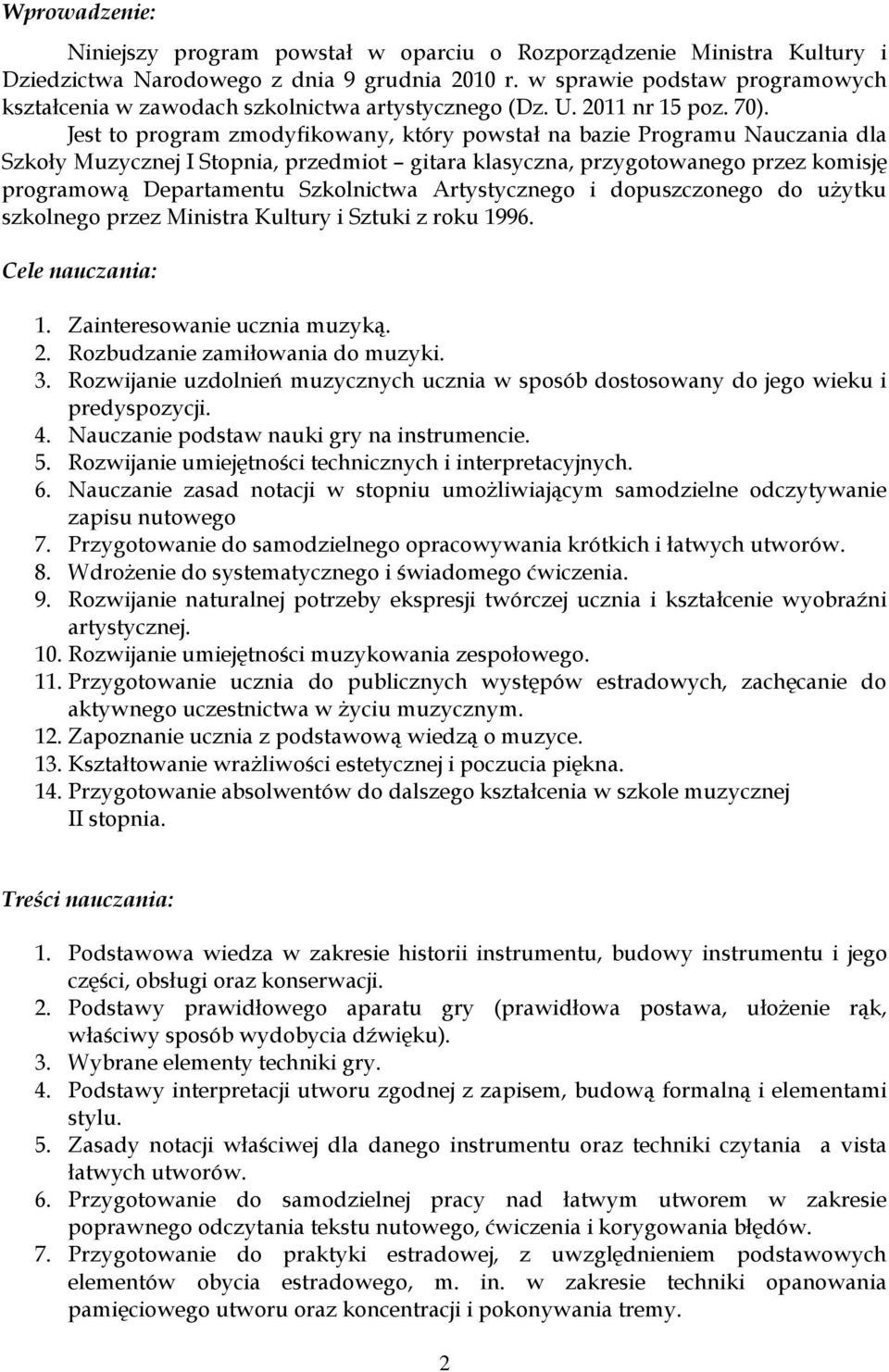 Jest to program zmodyfikowany, który powstał na bazie Programu Nauczania dla Szkoły Muzycznej I Stopnia, przedmiot gitara klasyczna, przygotowanego przez komisję programową Departamentu Szkolnictwa