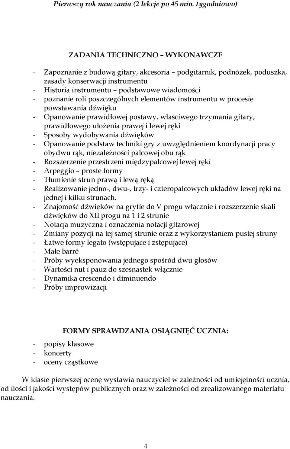 poznanie roli poszczególnych elementów instrumentu w procesie powstawania dźwięku - Opanowanie prawidłowej postawy, właściwego trzymania gitary, prawidłowego ułożenia prawej i lewej ręki - Sposoby