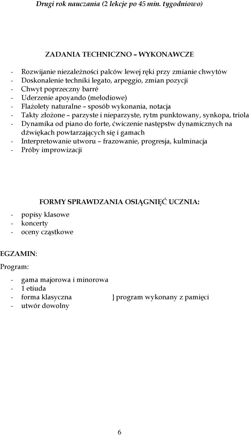 Uderzenie apoyando (melodiowe) - Flażolety naturalne sposób wykonania, notacja - Takty złożone parzyste i nieparzyste, rytm punktowany, synkopa, triola - Dynamika od piano do forte, ćwiczenie