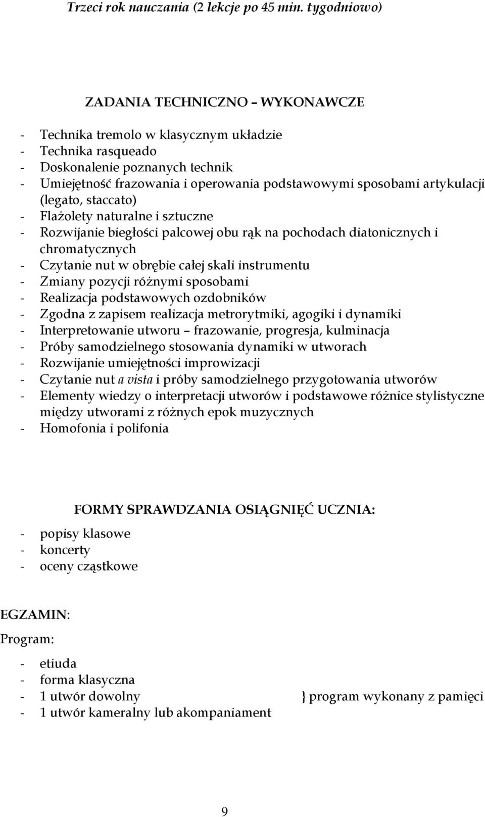 artykulacji (legato, staccato) - Flażolety naturalne i sztuczne - Rozwijanie biegłości palcowej obu rąk na pochodach diatonicznych i chromatycznych - Czytanie nut w obrębie całej skali instrumentu -