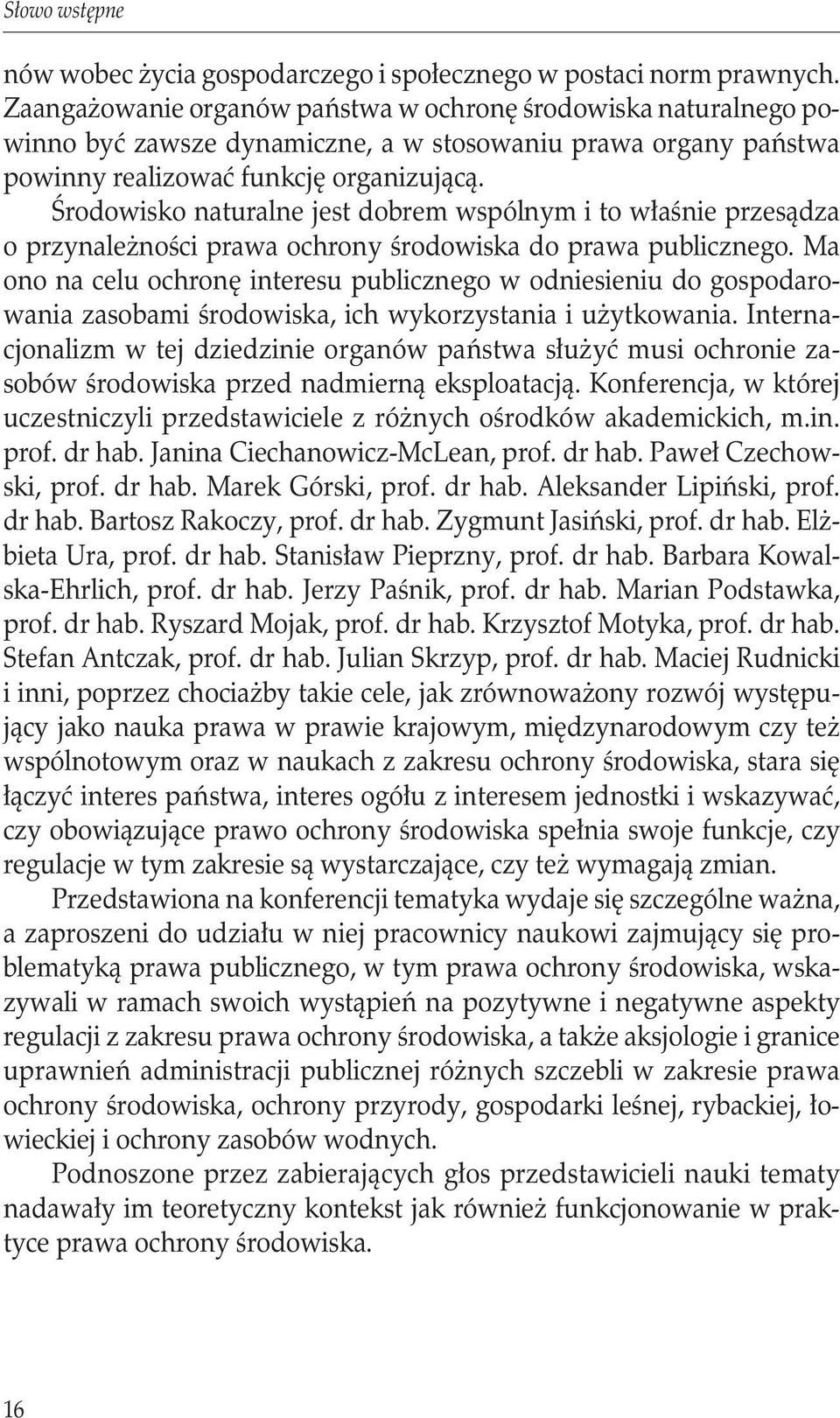 Środowisko naturalne jest dobrem wspólnym i to właśnie przesądza o przynależności prawa ochrony środowiska do prawa publicznego.