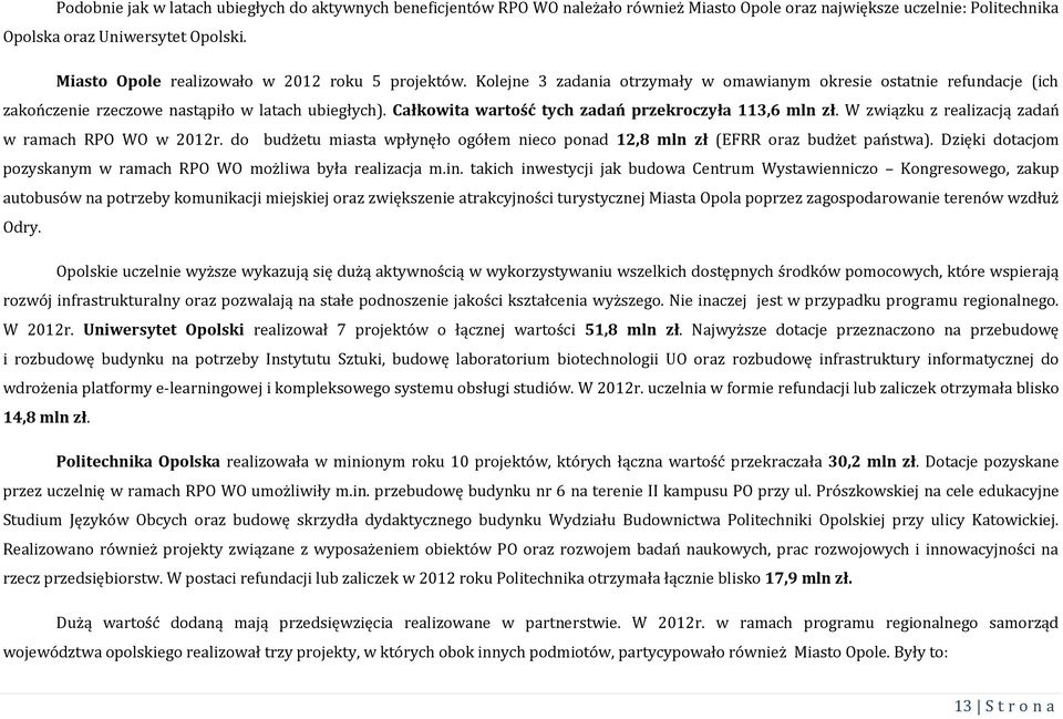 Całkowita wartość tych zadań przekroczyła 113,6 mln zł. W związku z realizacją zadań w ramach RPO WO w 2012r. do budżetu miasta wpłynęło ogółem nieco ponad 12,8 mln zł (EFRR oraz budżet państwa).