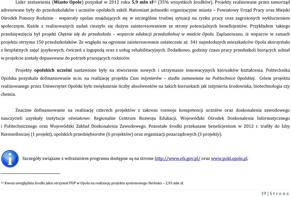 wykluczeniem społecznym. Każde z realizowanych zadań cieszyło się dużym zainteresowaniem ze strony potencjalnych beneficjentów.