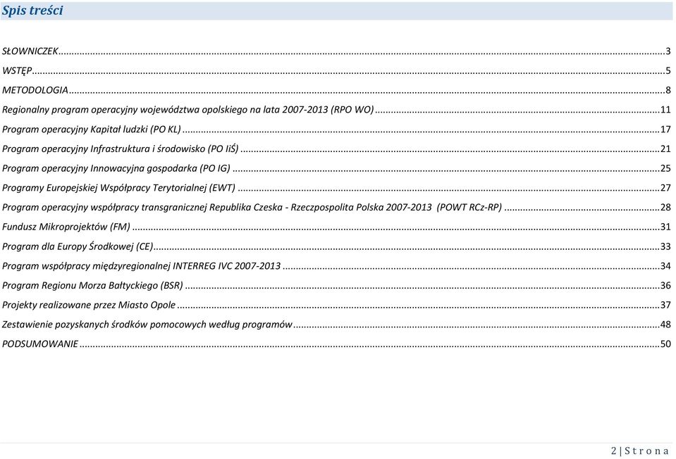 .. 27 Program operacyjny współpracy transgranicznej Republika Czeska - Rzeczpospolita Polska 2007-2013 (POWT RCz-RP)... 28 Fundusz Mikroprojektów (FM)... 31 Program dla Europy Środkowej (CE).