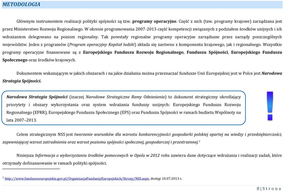 Tak powstały regionalne programy operacyjne zarządzane przez zarządy poszczególnych województw.