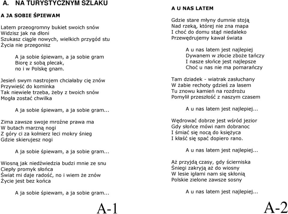 Jesień swym nastrojem chciałaby cię znów Przywieść do kominka Tak niewiele trzeba, Ŝeby z twoich snów Mogła zostać chwilka Zima zawsze swoje mroźne prawa ma W butach marzną nogi Z góry ci za kołnierz