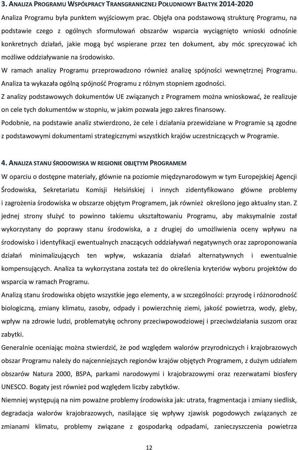 aby móc sprecyzować ich możliwe oddziaływanie na środowisko. W ramach analizy Programu przeprowadzono również analizę spójności wewnętrznej Programu.