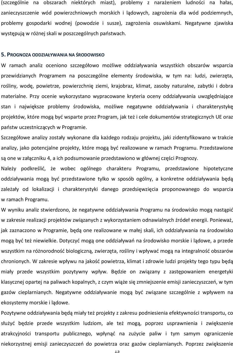 PROGNOZA ODDZIAŁYWANIA NA ŚRODOWISKO W ramach analiz oceniono szczegółowo możliwe oddziaływania wszystkich obszarów wsparcia przewidzianych Programem na poszczególne elementy środowiska, w tym na: