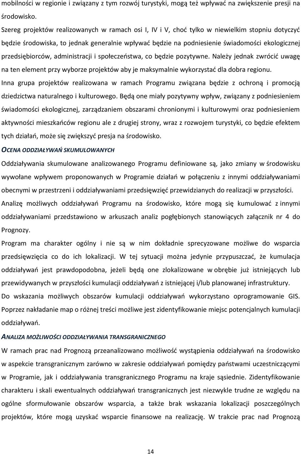 przedsiębiorców, administracji i społeczeństwa, co będzie pozytywne. Należy jednak zwrócić uwagę na ten element przy wyborze projektów aby je maksymalnie wykorzystać dla dobra regionu.