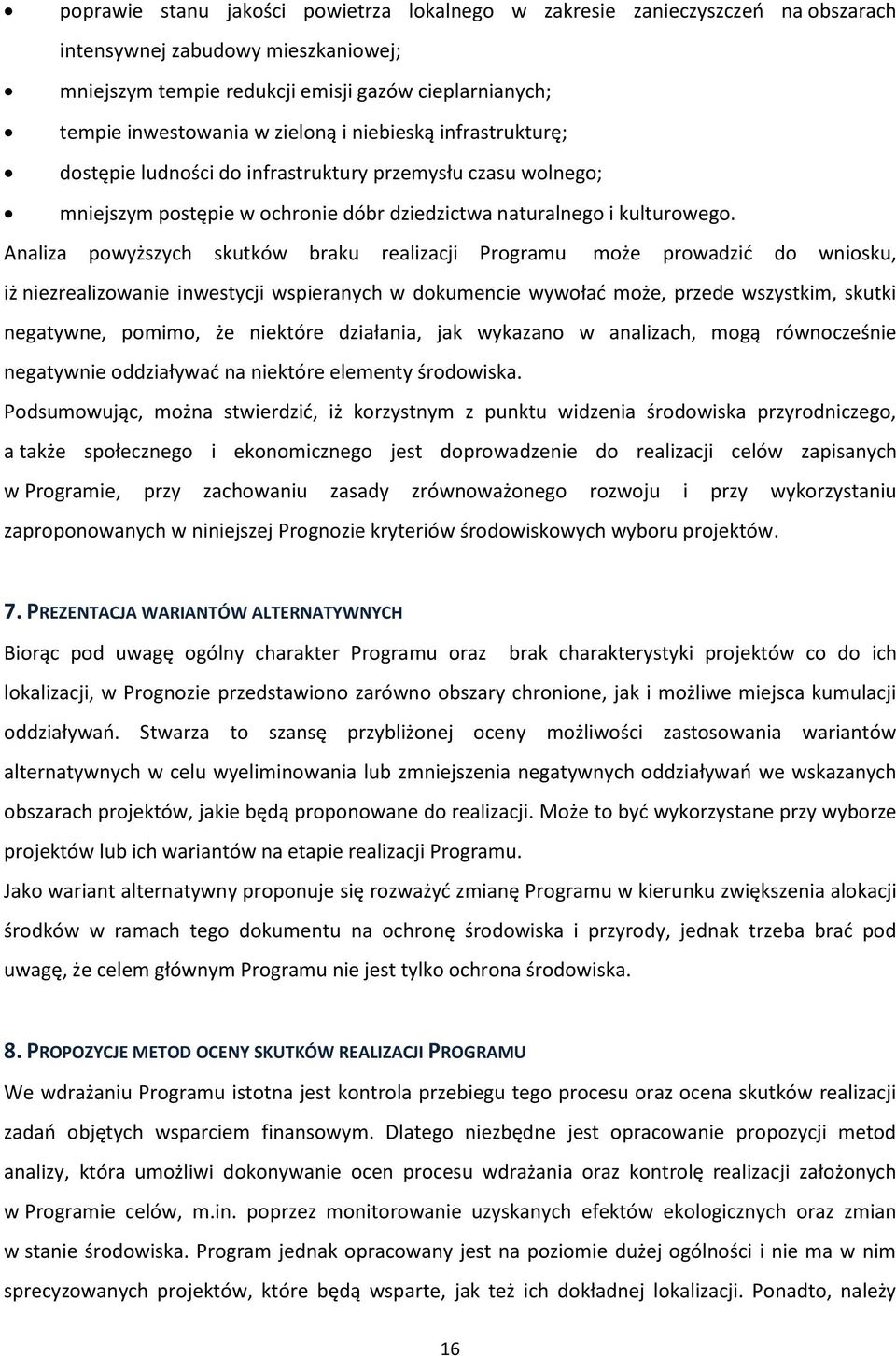 Analiza powyższych skutków braku realizacji Programu może prowadzić do wniosku, iż niezrealizowanie inwestycji wspieranych w dokumencie wywołać może, przede wszystkim, skutki negatywne, pomimo, że