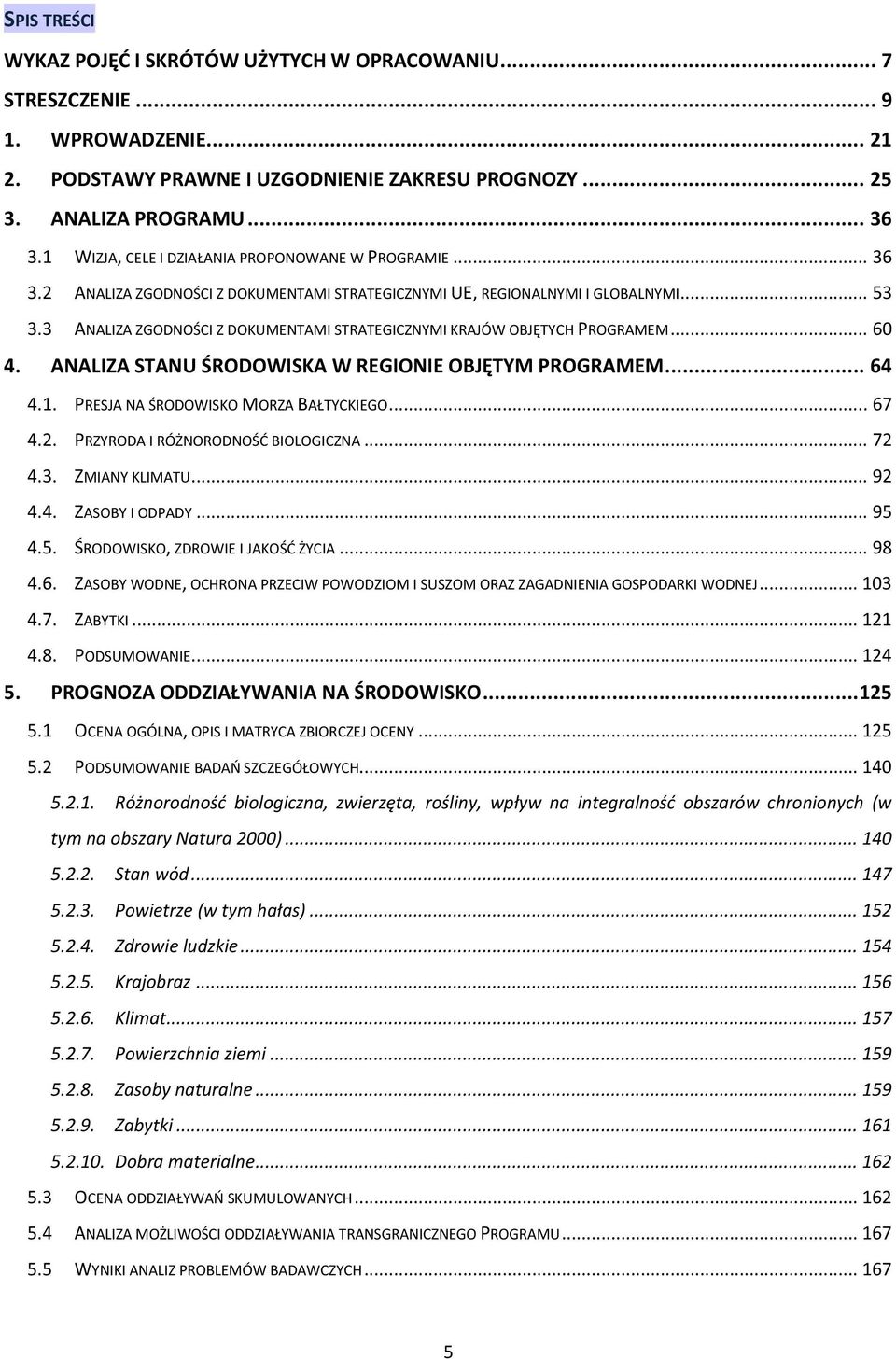 3 ANALIZA ZGODNOŚCI Z DOKUMENTAMI STRATEGICZNYMI KRAJÓW OBJĘTYCH PROGRAMEM... 60 4. ANALIZA STANU ŚRODOWISKA W REGIONIE OBJĘTYM PROGRAMEM... 64 4.1. PRESJA NA ŚRODOWISKO MORZA BAŁTYCKIEGO... 67 4.2.