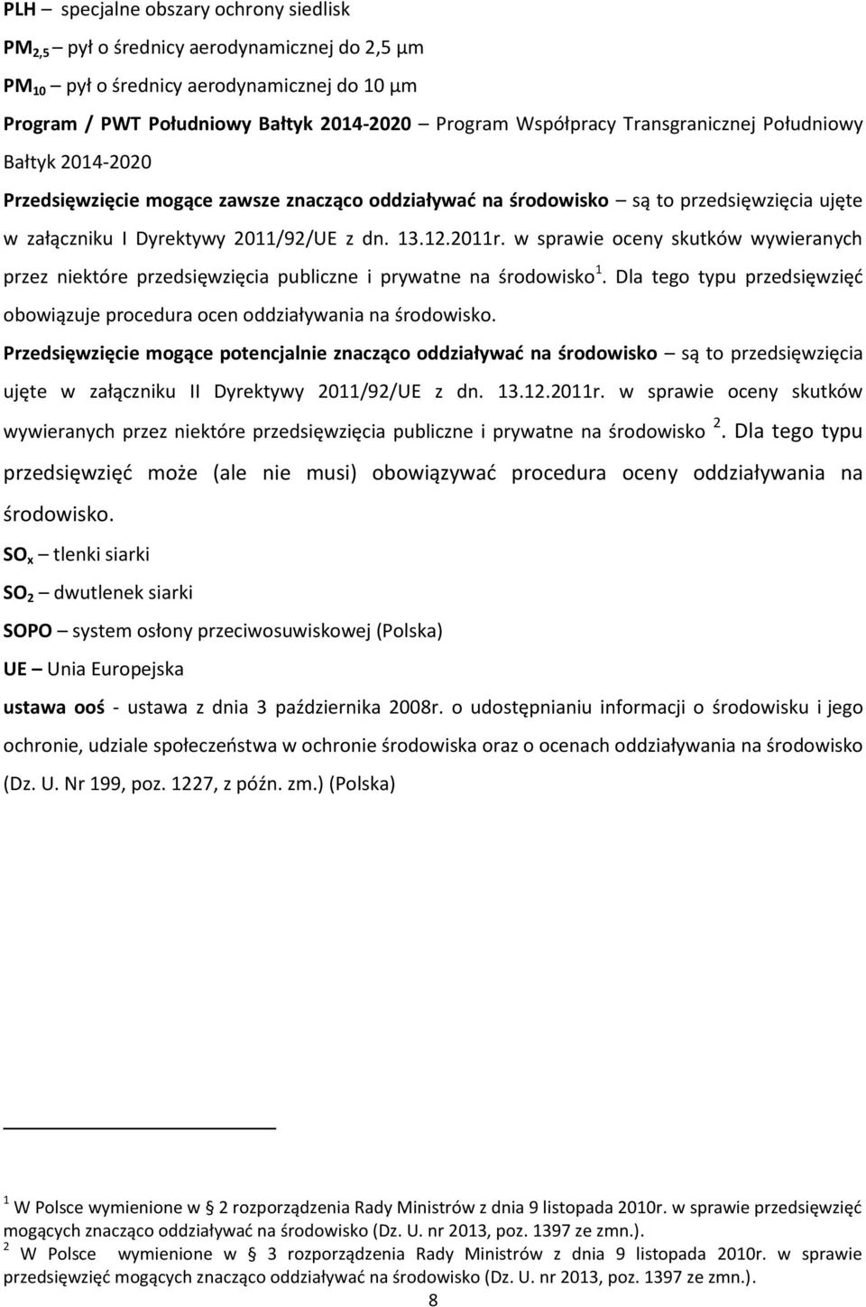 w sprawie oceny skutków wywieranych przez niektóre przedsięwzięcia publiczne i prywatne na środowisko 1. Dla tego typu przedsięwzięć obowiązuje procedura ocen oddziaływania na środowisko.