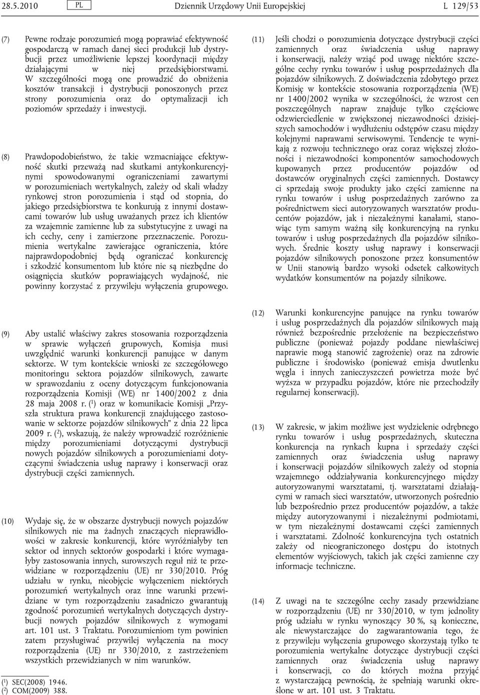 W szczególności mogą one prowadzić do obniżenia kosztów transakcji i dystrybucji ponoszonych przez strony porozumienia oraz do optymalizacji ich poziomów sprzedaży i inwestycji.