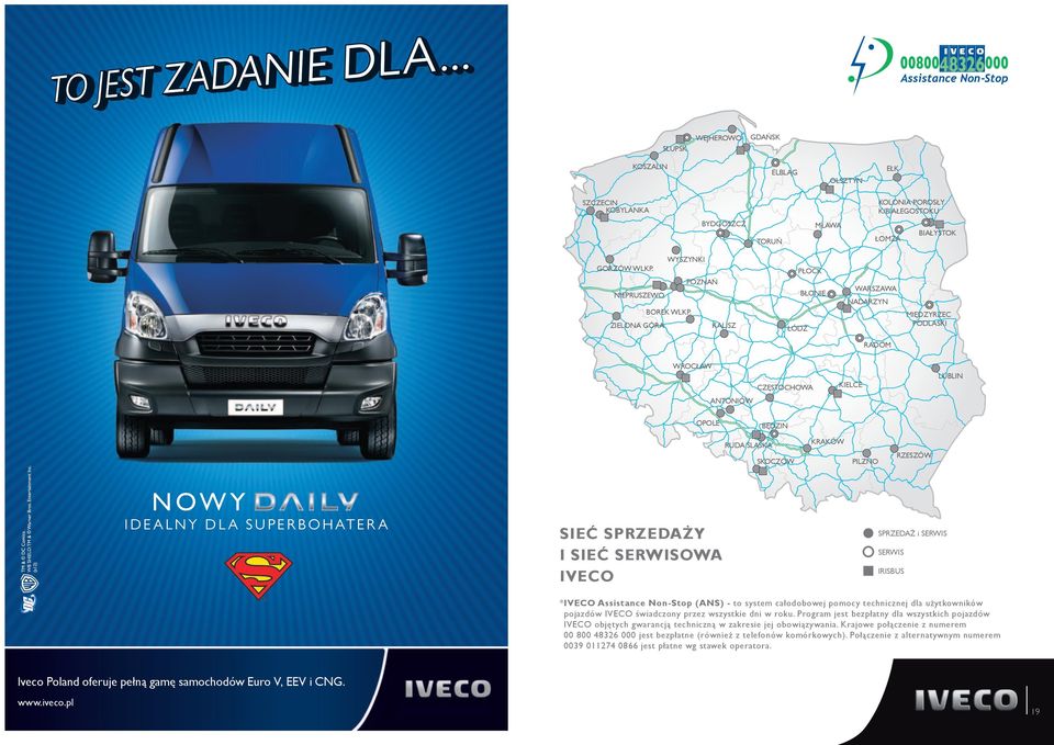 SUPERBOHATERA Sieć Sprzedaży i Sieć serwisowa IVECO SPRZEDAŻ i SERWIS SERWIS IRISBUS * IVECO Assistance Non-Stop (ANS) - to system całodobowej pomocy technicznej dla użytkowników pojazdów IVECO