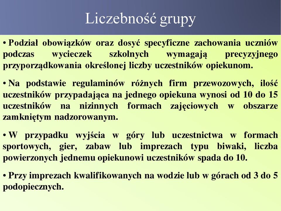 Na podstawie regulaminów różnych firm przewozowych, ilość uczestników przypadająca na jednego opiekuna wynosi od 10 do 15 uczestników na nizinnych formach