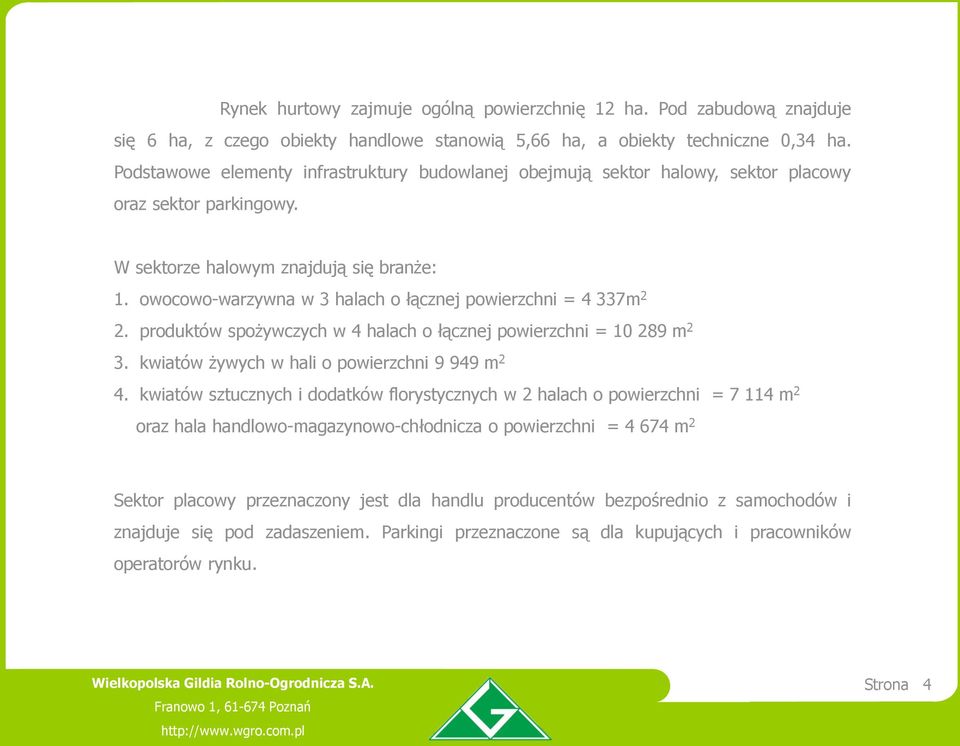 owocowo-warzywna w 3 halach o łącznej powierzchni = 4 337m 2 2. produktów spożywczych w 4 halach o łącznej powierzchni = 10 289 m 2 3. kwiatów żywych w hali o powierzchni 9 949 m 2 4.