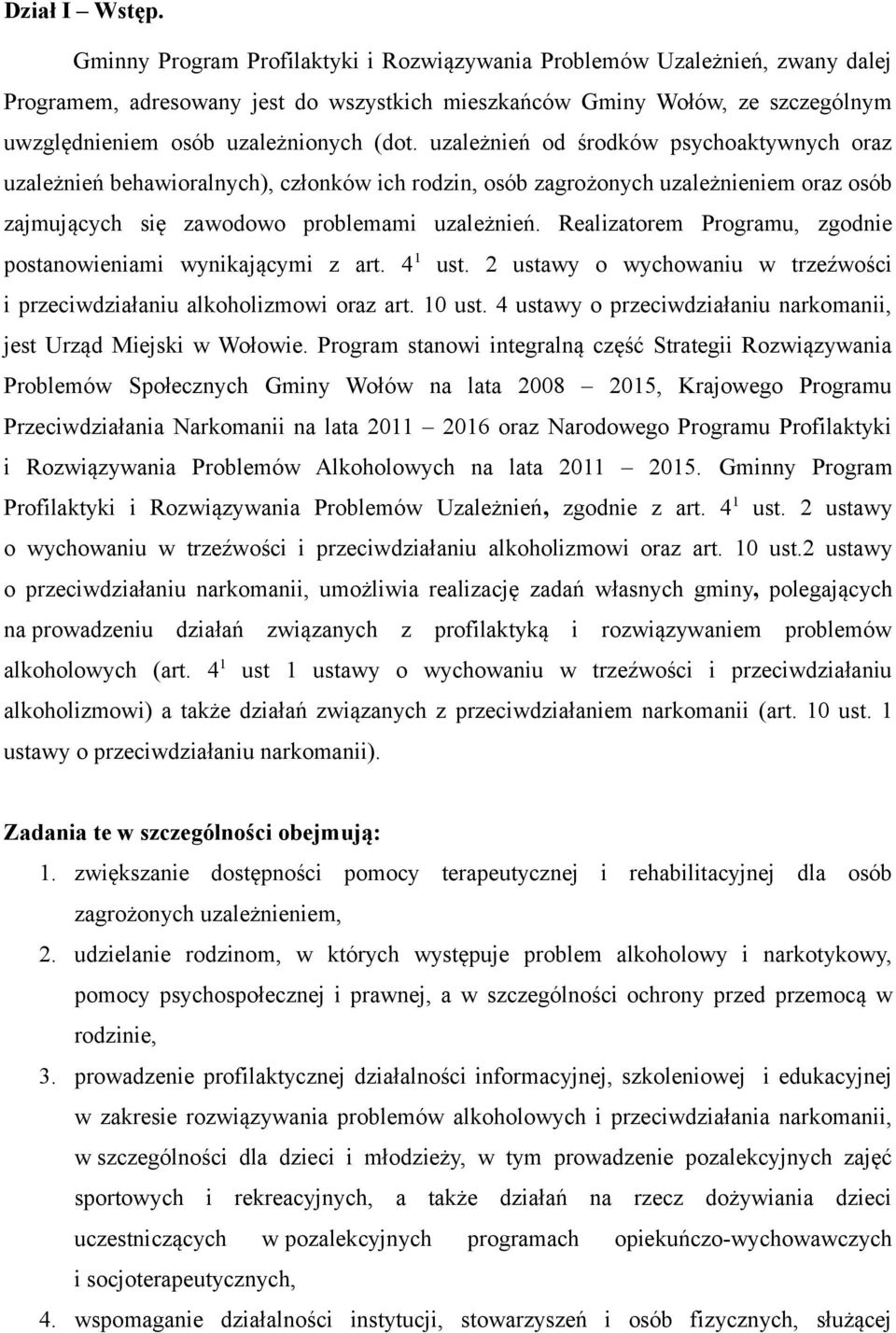 uzależnień od środków psychoaktywnych oraz uzależnień behawioralnych), członków ich rodzin, osób zagrożonych uzależnieniem oraz osób zajmujących się zawodowo problemami uzależnień.