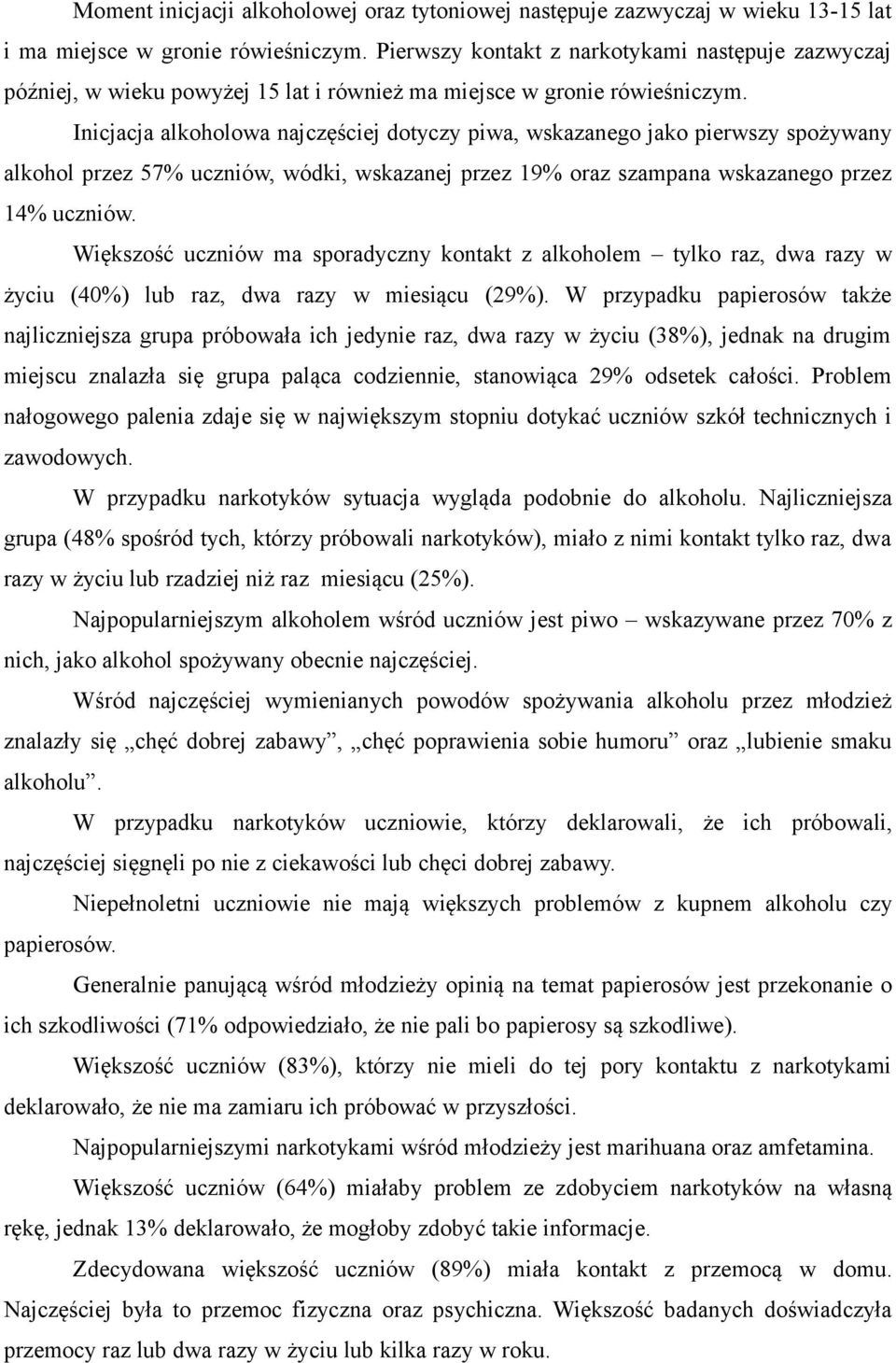 Inicjacja alkoholowa najczęściej dotyczy piwa, wskazanego jako pierwszy spożywany alkohol przez 57% uczniów, wódki, wskazanej przez 19% oraz szampana wskazanego przez 14% uczniów.