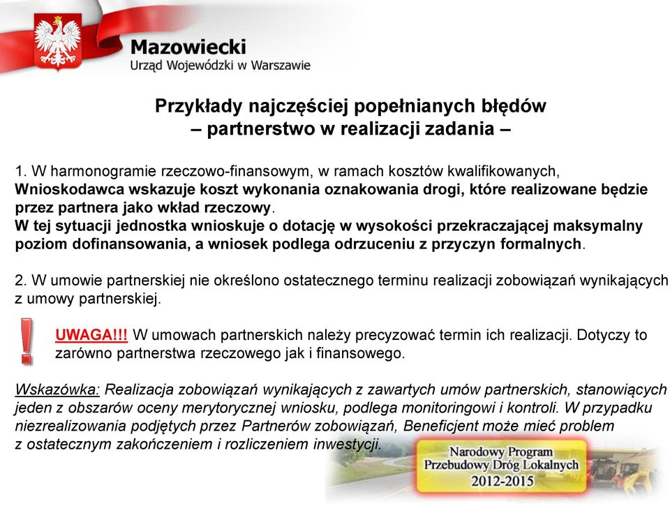 W tej sytuacji jednostka wnioskuje o dotację w wysokości przekraczającej maksymalny poziom dofinansowania, a wniosek podlega odrzuceniu z przyczyn formalnych. 2.