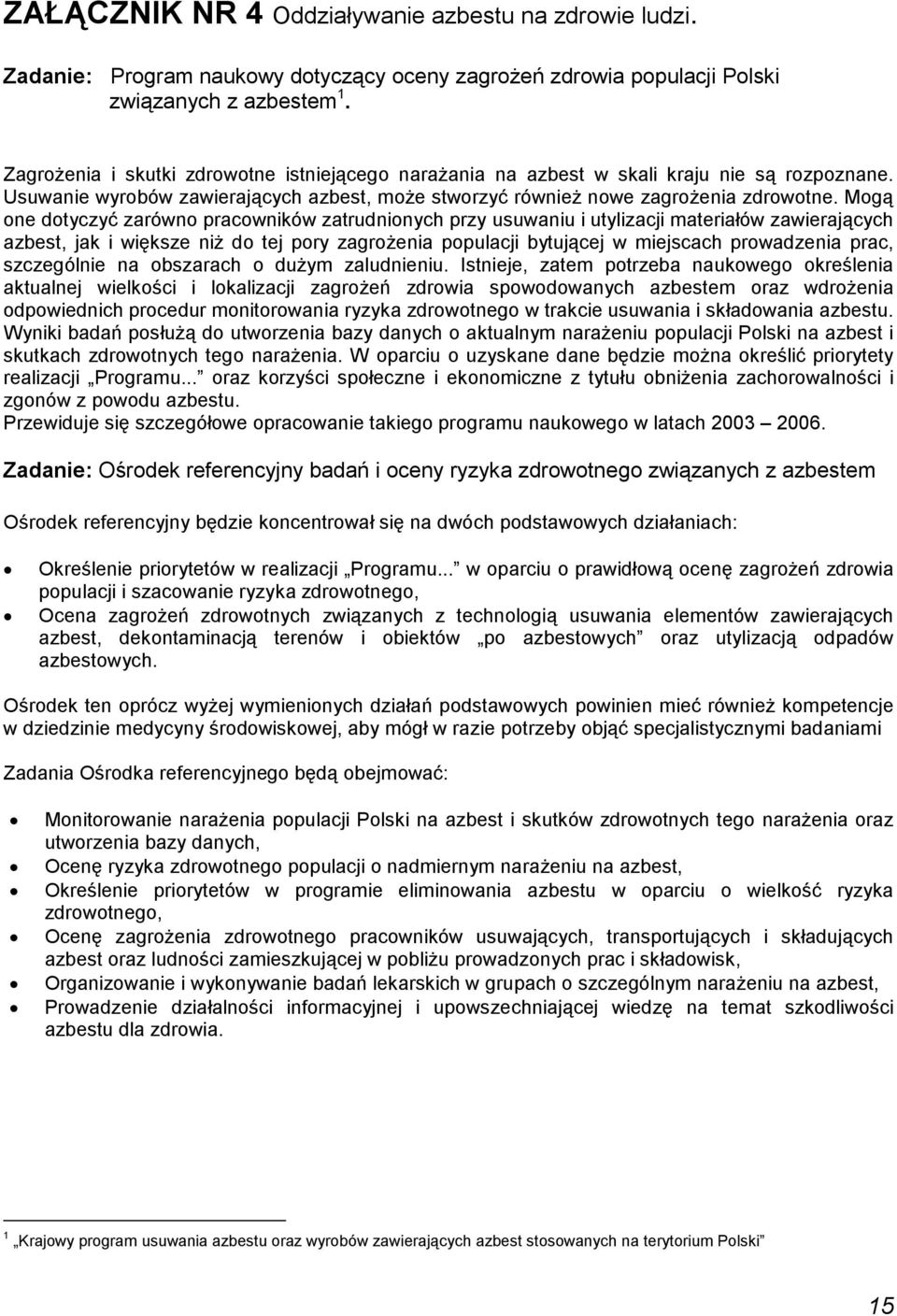 Mogą one dotyczyć zarówno pracowników zatrudnionych przy usuwaniu i utylizacji materiałów zawierających azbest, jak i większe niŝ do tej pory zagroŝenia populacji bytującej w miejscach prowadzenia