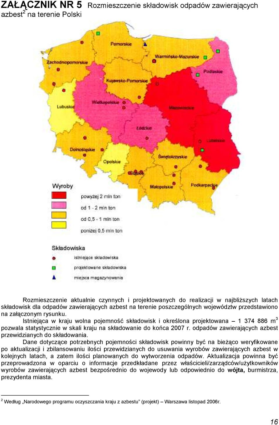 Istniejąca w kraju wolna pojemność składowisk i określona projektowana 1 374 886 m 3 pozwala statystycznie w skali kraju na składowanie do końca 2007 r.