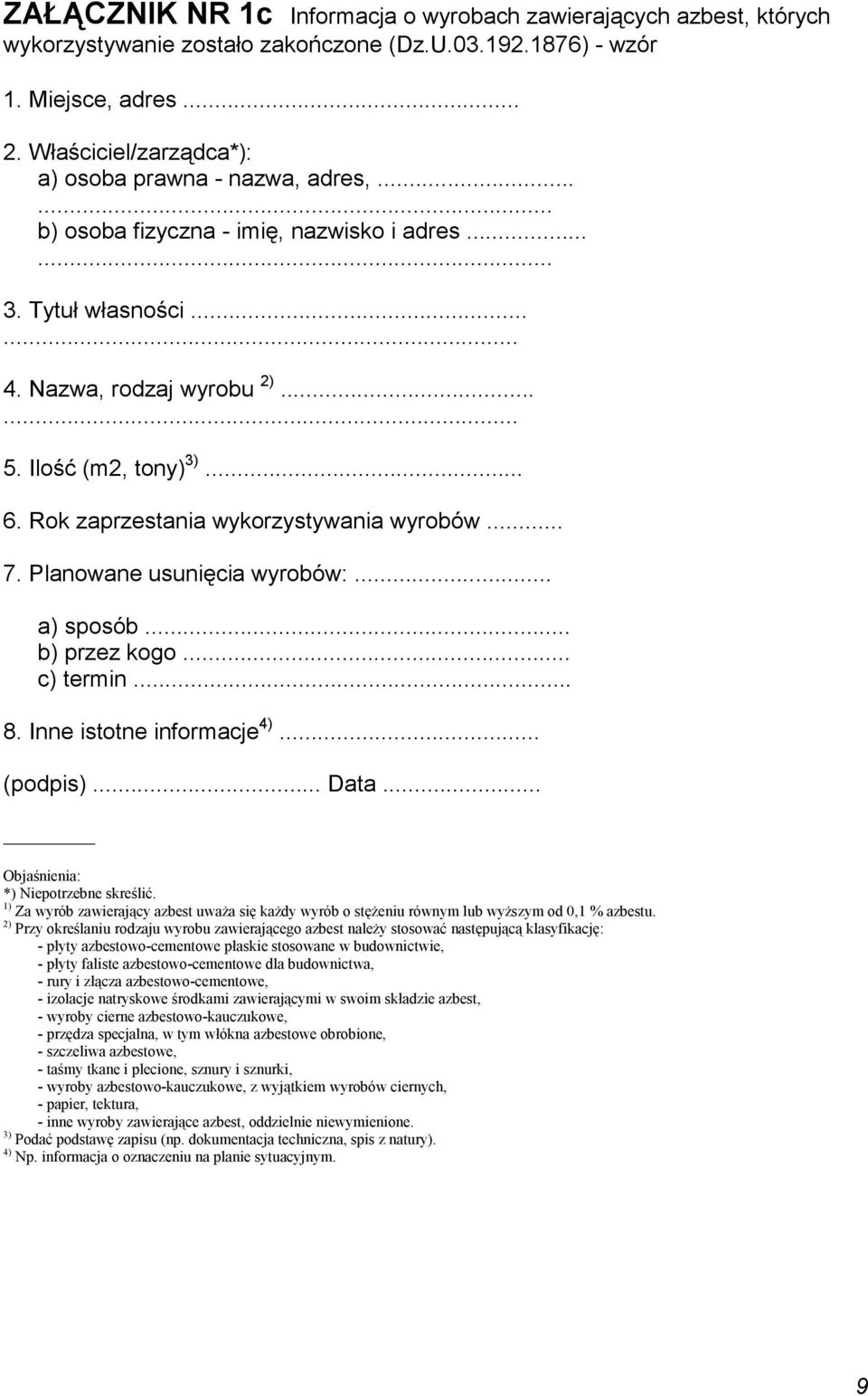 Rok zaprzestania wykorzystywania wyrobów... 7. Planowane usunięcia wyrobów:... a) sposób... b) przez kogo... c) termin... 8. Inne istotne informacje 4)... (podpis)... Data.