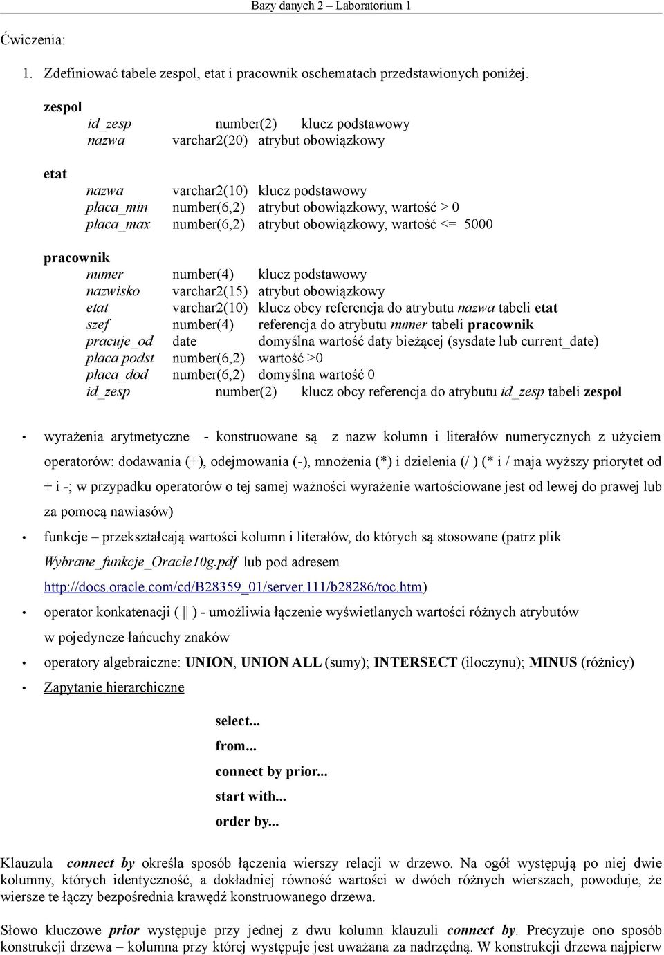 atrybut obowiązkowy, wartość <= 5000 pracownik numer number(4) klucz podstawowy nazwisko varchar2(15) atrybut obowiązkowy etat varchar2(10) klucz obcy referencja do atrybutu nazwa tabeli etat szef