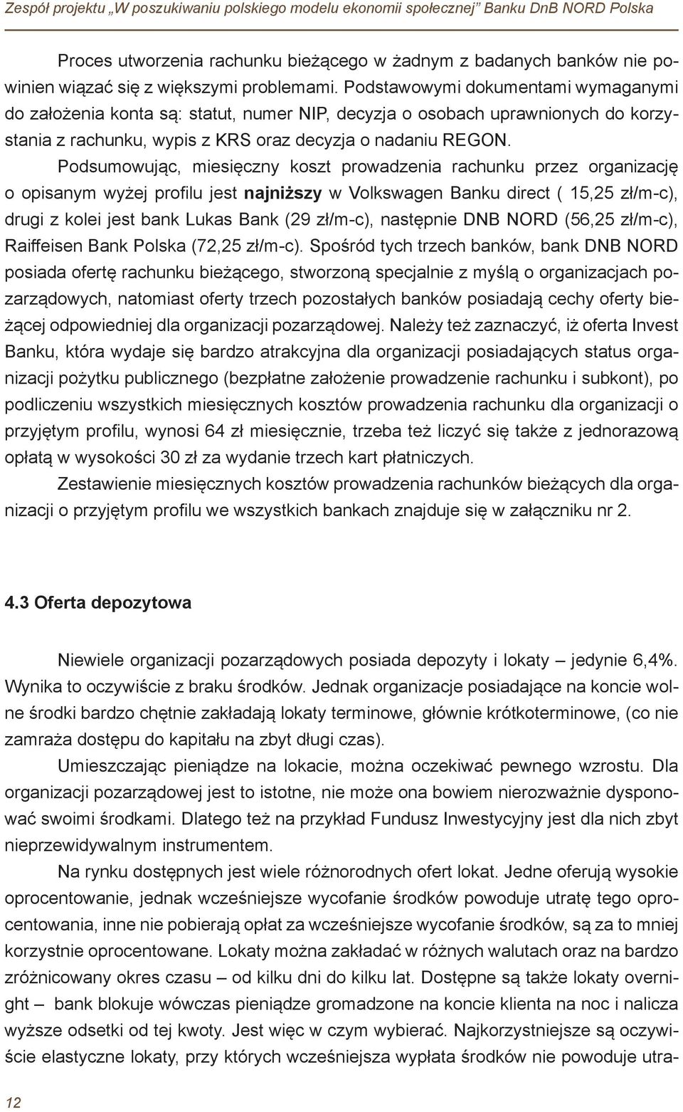 Podsumowując, miesięczny koszt prowadzenia rachunku przez organizację o opisanym wyżej profilu jest najniższy w Volkswagen Banku direct ( 15,25 zł/m-c), drugi z kolei jest bank Lukas Bank (29