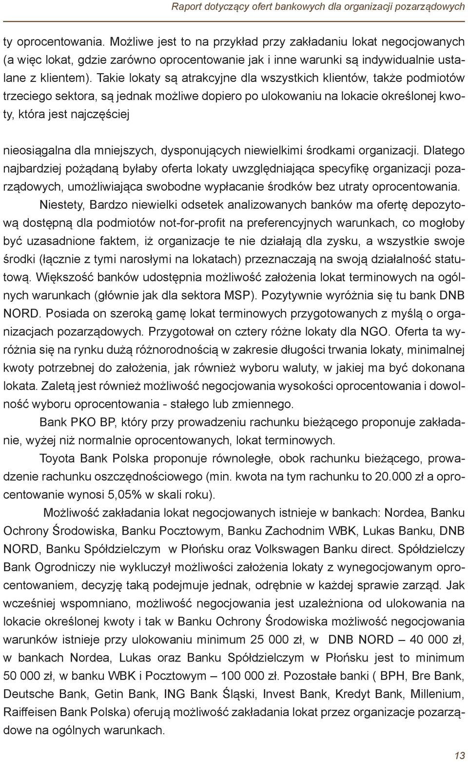 Takie lokaty są atrakcyjne dla wszystkich klientów, także podmiotów trzeciego sektora, są jednak możliwe dopiero po ulokowaniu na lokacie określonej kwoty, która jest najczęściej nieosiągalna dla