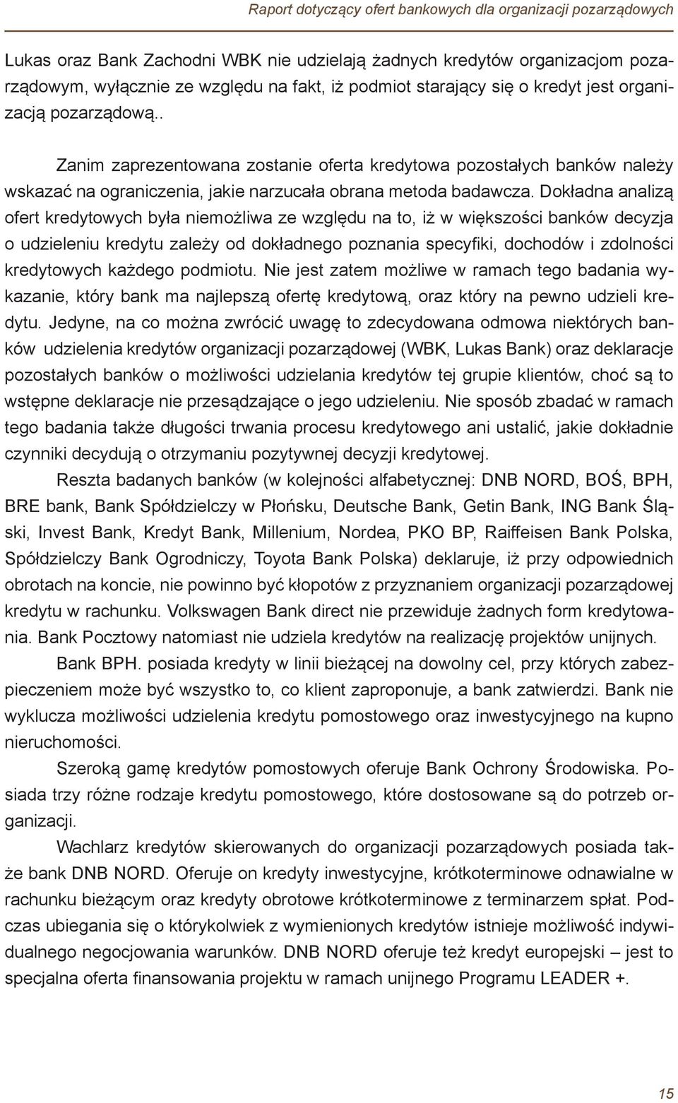 Dokładna analizą ofert kredytowych była niemożliwa ze względu na to, iż w większości banków decyzja o udzieleniu kredytu zależy od dokładnego poznania specyfiki, dochodów i zdolności kredytowych