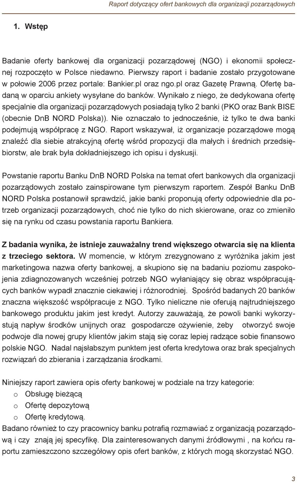 Wynikało z niego, że dedykowana ofertę specjalnie dla organizacji pozarządowych posiadają tylko 2 banki (PKO oraz Bank BISE (obecnie DnB NORD Polska)).