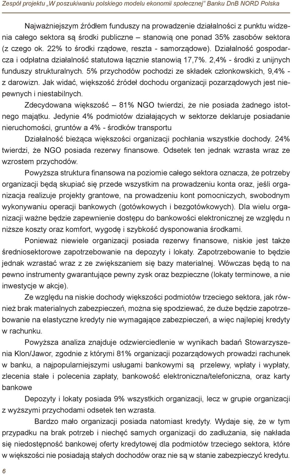 2,4% - środki z unijnych funduszy strukturalnych. 5% przychodów pochodzi ze składek członkowskich, 9,4% - z darowizn.