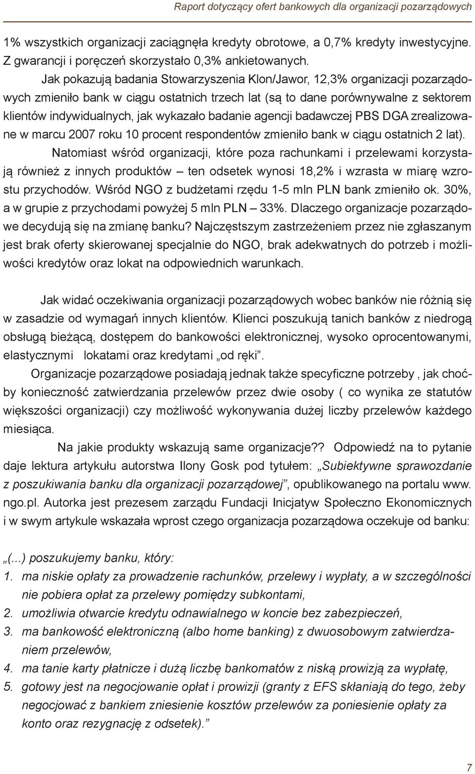 Jak pokazują badania Stowarzyszenia Klon/Jawor, 12,3% organizacji pozarządowych zmieniło bank w ciągu ostatnich trzech lat (są to dane porównywalne z sektorem klientów indywidualnych, jak wykazało