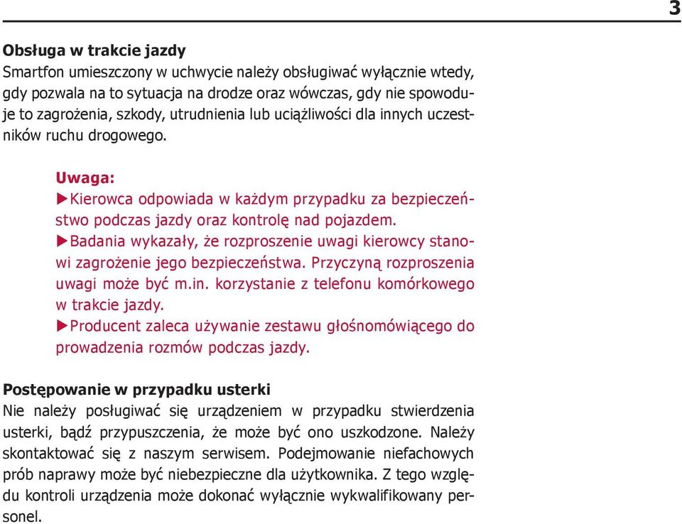 XXBadania wykazały, że rozproszenie uwagi kierowcy stanowi zagrożenie jego bezpieczeństwa. Przyczyną rozproszenia uwagi może być m.in. korzystanie z telefonu komórkowego w trakcie jazdy.