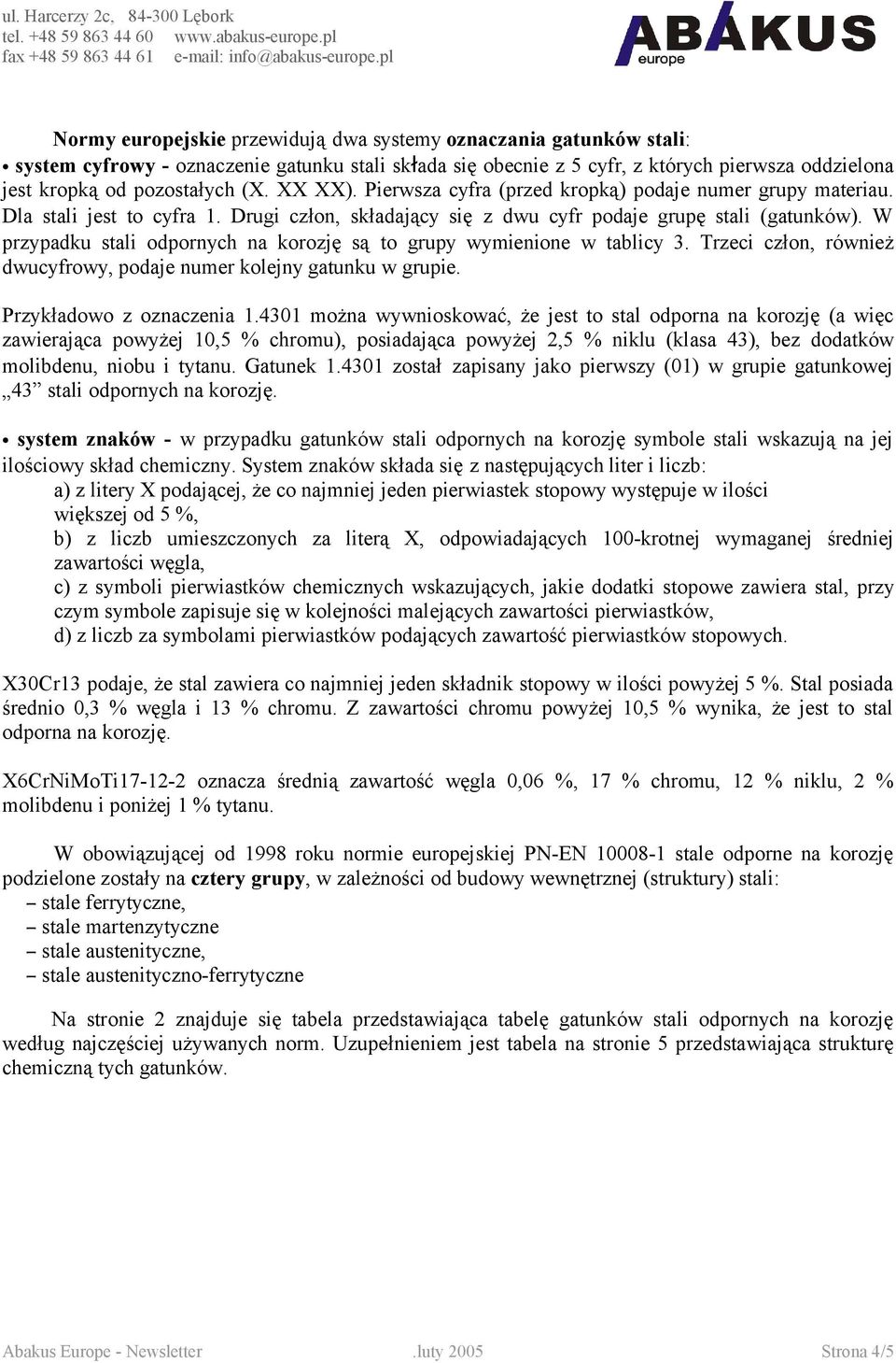 W przypadku stali odpornych na korozję są to grupy wymienione w tablicy 3. Trzeci człon, również dwucyfrowy, podaje numer kolejny gatunku w grupie. Przykładowo z oznaczenia 1.