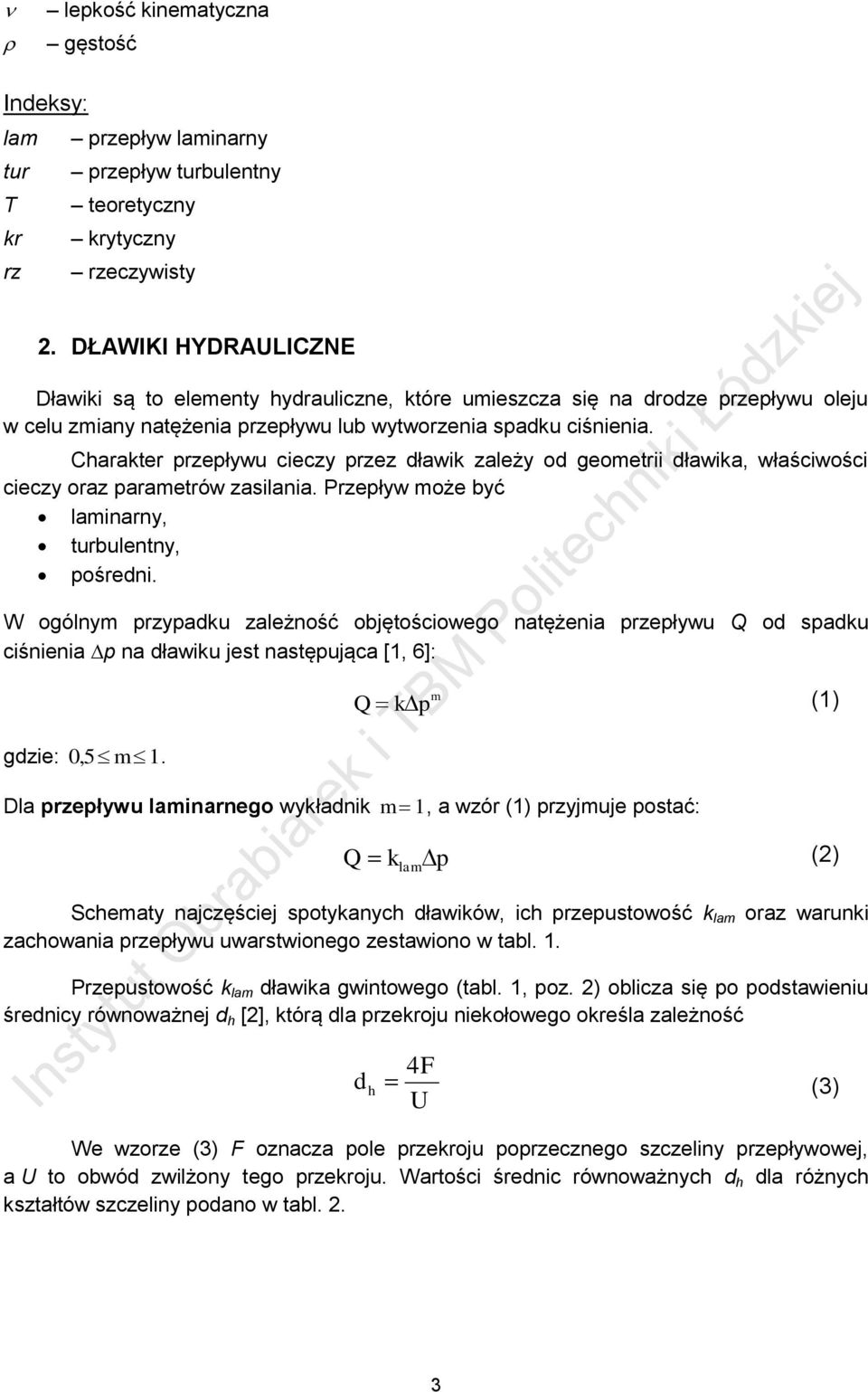 Carakter rzeływu cieczy rzez dławik zaeży od geometrii dławika, właściwości cieczy oraz arametrów zasiania. Przeływ może być aminarny, turbuentny, ośredni.