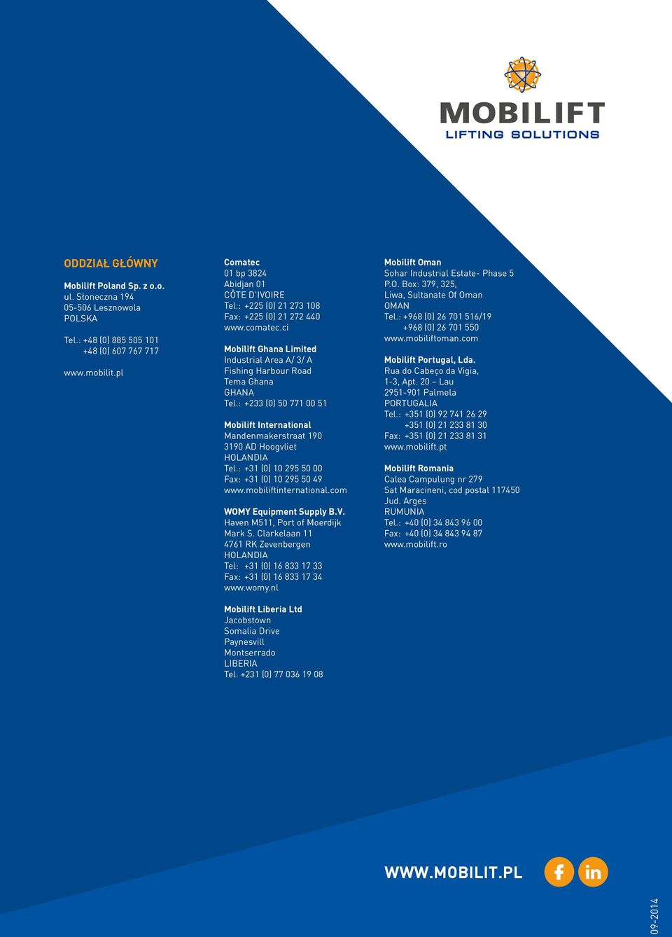 : +233 (0) 50 771 00 51 Mobilift International Mandenmakerstraat 190 3190 AD Hoogvliet HOLANDIA Tel.: +31 (0) 10 295 50 00 Fax: +31 (0) 10 295 50 49 www.mobiliftinternational.