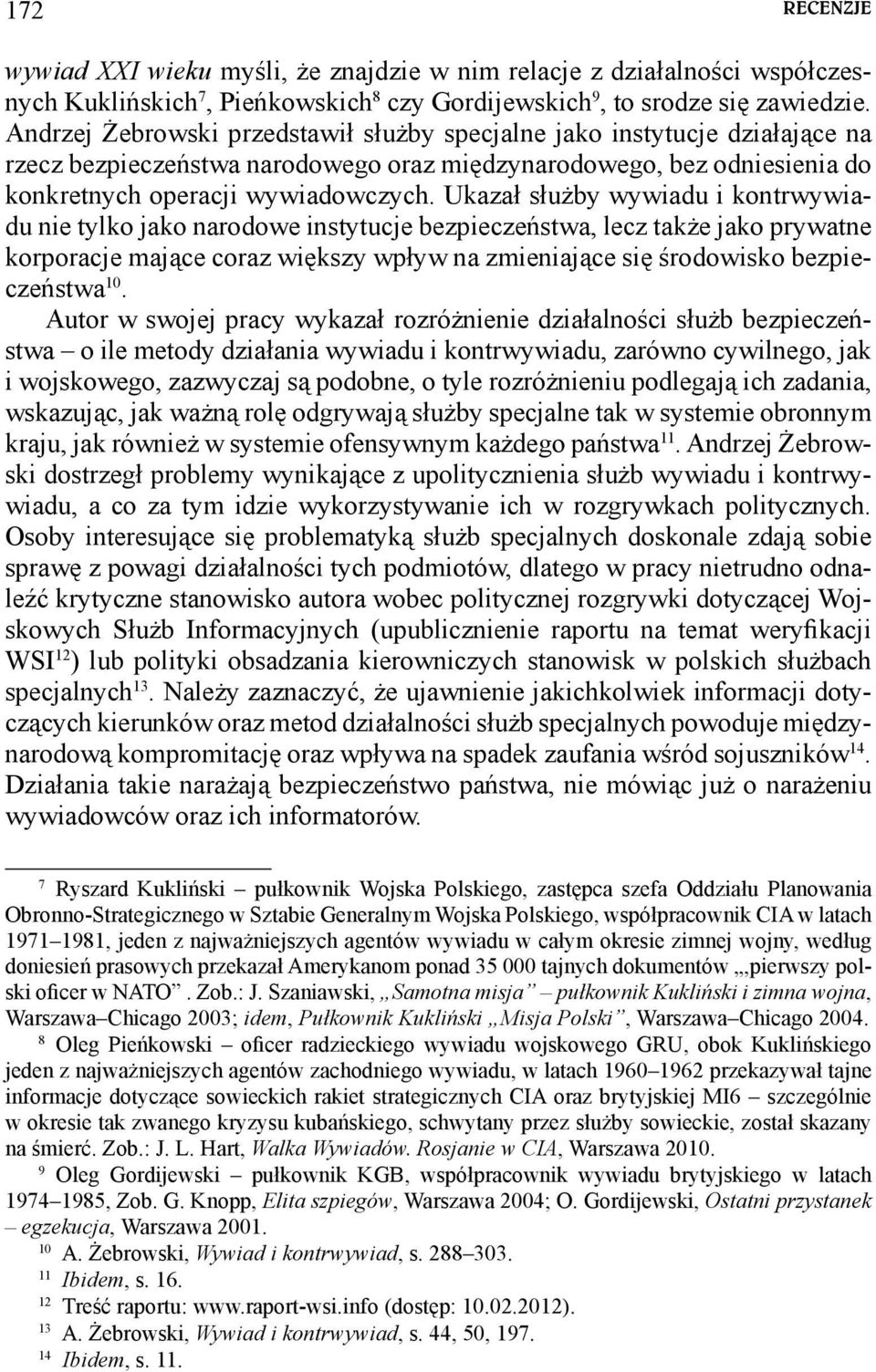 Ukazał służby wywiadu i kontrwywiadu nie tylko jako narodowe instytucje bezpieczeństwa, lecz także jako prywatne korporacje mające coraz większy wpływ na zmieniające się środowisko bezpieczeństwa 10.