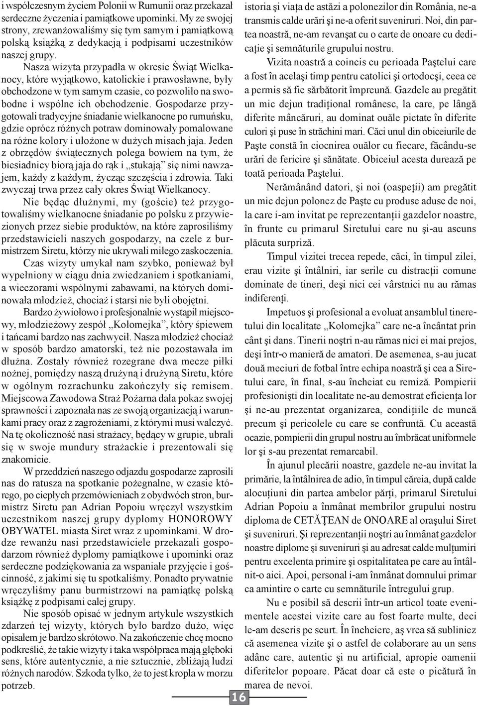 Noi, din partea noastră, ne-am revanşat cu o carte de onoare cu dedi- strony, zrewanżowaliśmy się tym samym i pamiątkową polską książką z dedykacją i podpisami uczestników caţie şi semnăturile