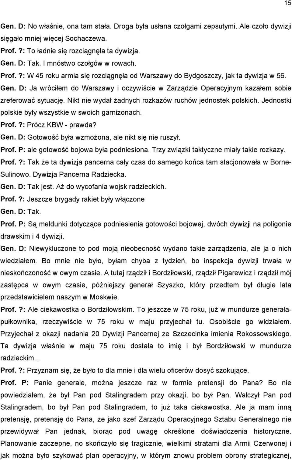 D: Ja wróciłem do Warszawy i oczywiście w Zarządzie Operacyjnym kazałem sobie zreferować sytuację. Nikt nie wydał żadnych rozkazów ruchów jednostek polskich.