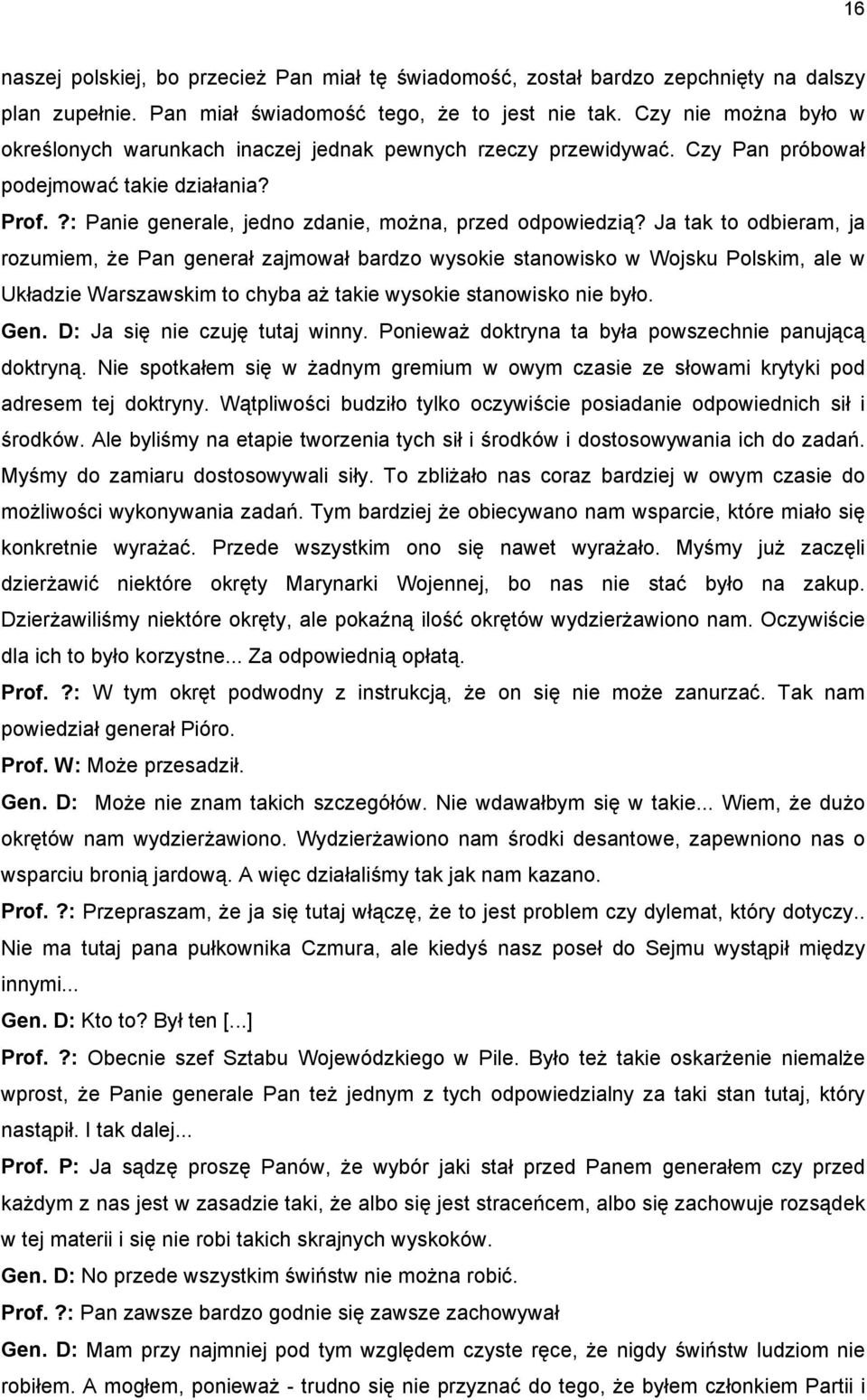 Ja tak to odbieram, ja rozumiem, że Pan generał zajmował bardzo wysokie stanowisko w Wojsku Polskim, ale w Układzie Warszawskim to chyba aż takie wysokie stanowisko nie było. Gen.