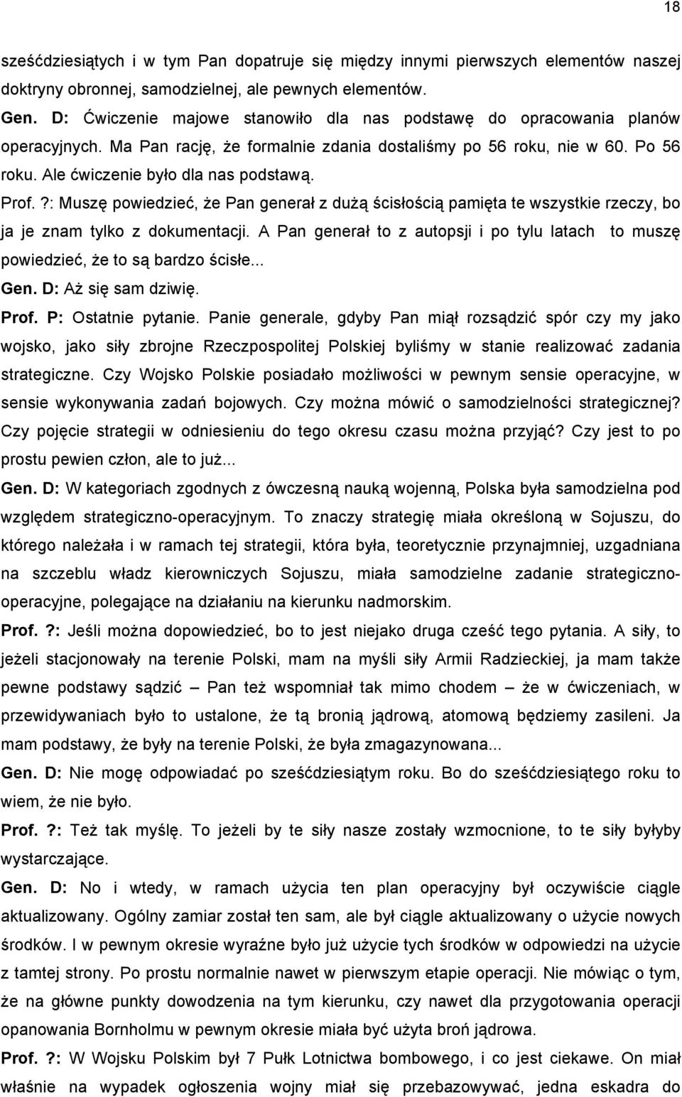 Prof.?: Muszę powiedzieć, że Pan generał z dużą ścisłością pamięta te wszystkie rzeczy, bo ja je znam tylko z dokumentacji.