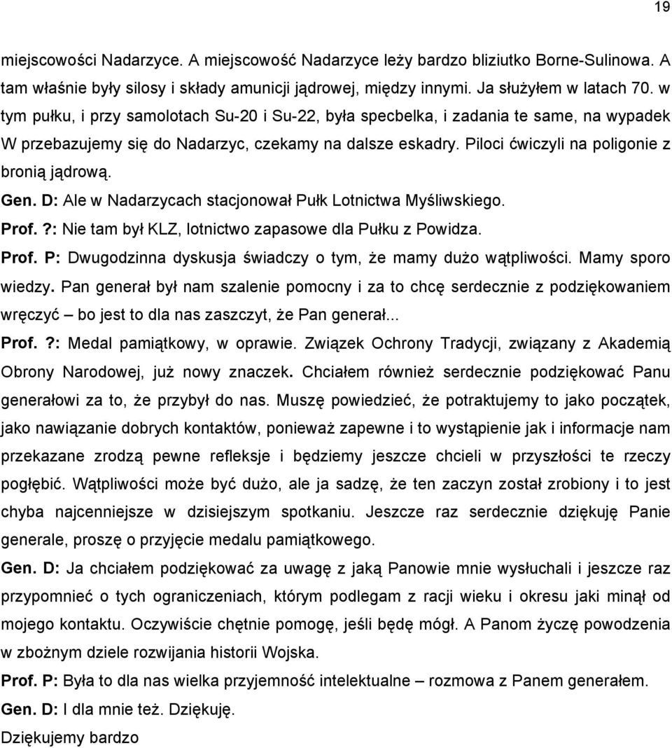 Gen. D: Ale w Nadarzycach stacjonował Pułk Lotnictwa Myśliwskiego. Prof.?: Nie tam był KLZ, lotnictwo zapasowe dla Pułku z Powidza. Prof. P: Dwugodzinna dyskusja świadczy o tym, że mamy dużo wątpliwości.