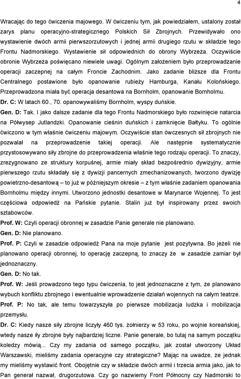 Oczywiście obronie Wybrzeża poświęcano niewiele uwagi. Ogólnym założeniem było przeprowadzanie operacji zaczepnej na całym Froncie Zachodnim.