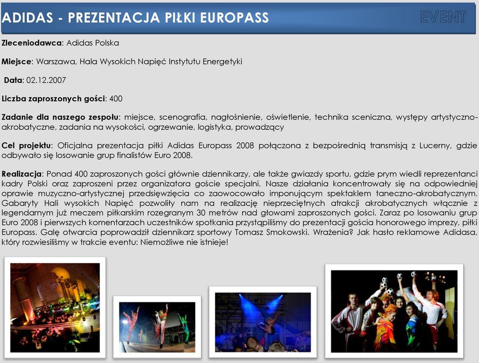 ogrzewanie, logistyka, prowadzący Cel projektu: Oficjalna prezentacja piłki Adidas Europass 2008 połączona z bezpośrednią transmisją z Lucerny, gdzie odbywało się losowanie grup finalistów Euro 2008.