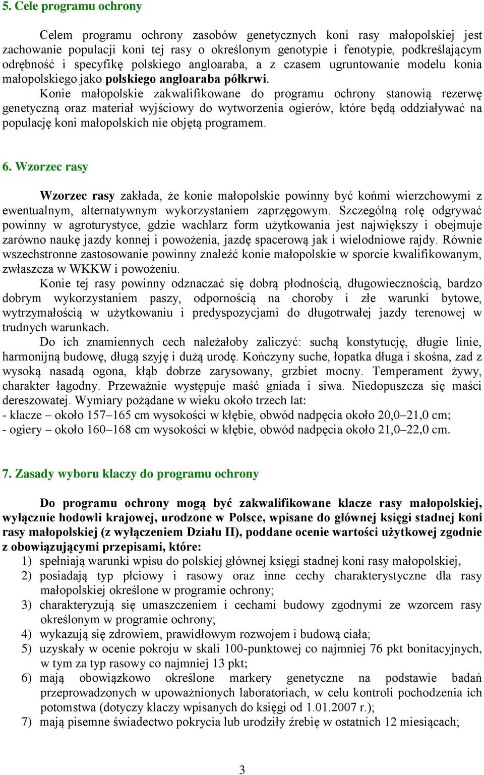 Konie małopolskie zakwalifikowane do programu ochrony stanowią rezerwę genetyczną oraz materiał wyjściowy do wytworzenia ogierów, które będą oddziaływać na populację koni małopolskich nie objętą