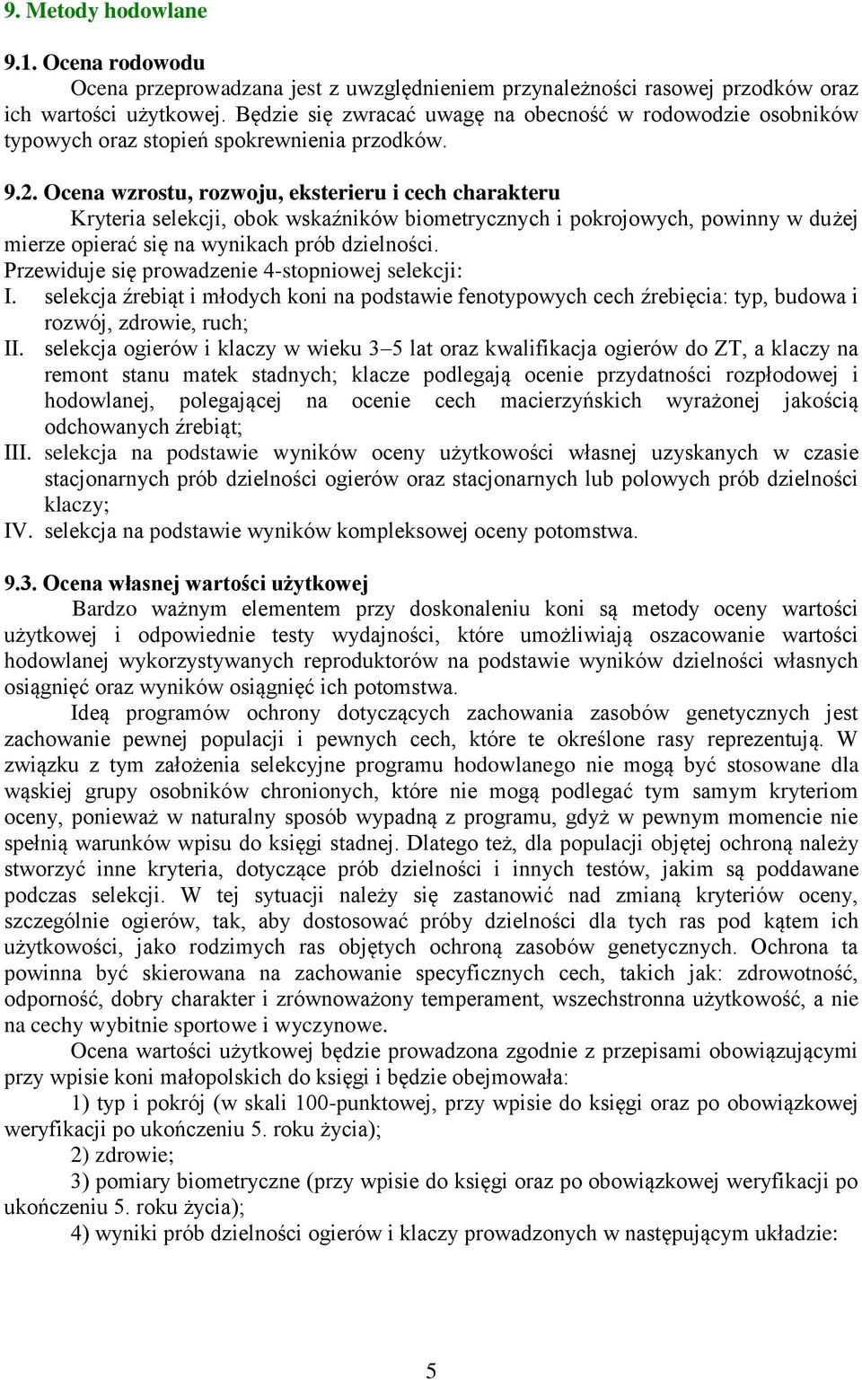 Ocena wzrostu, rozwoju, eksterieru i cech charakteru Kryteria selekcji, obok wskaźników biometrycznych i pokrojowych, powinny w dużej mierze opierać się na wynikach prób dzielności.