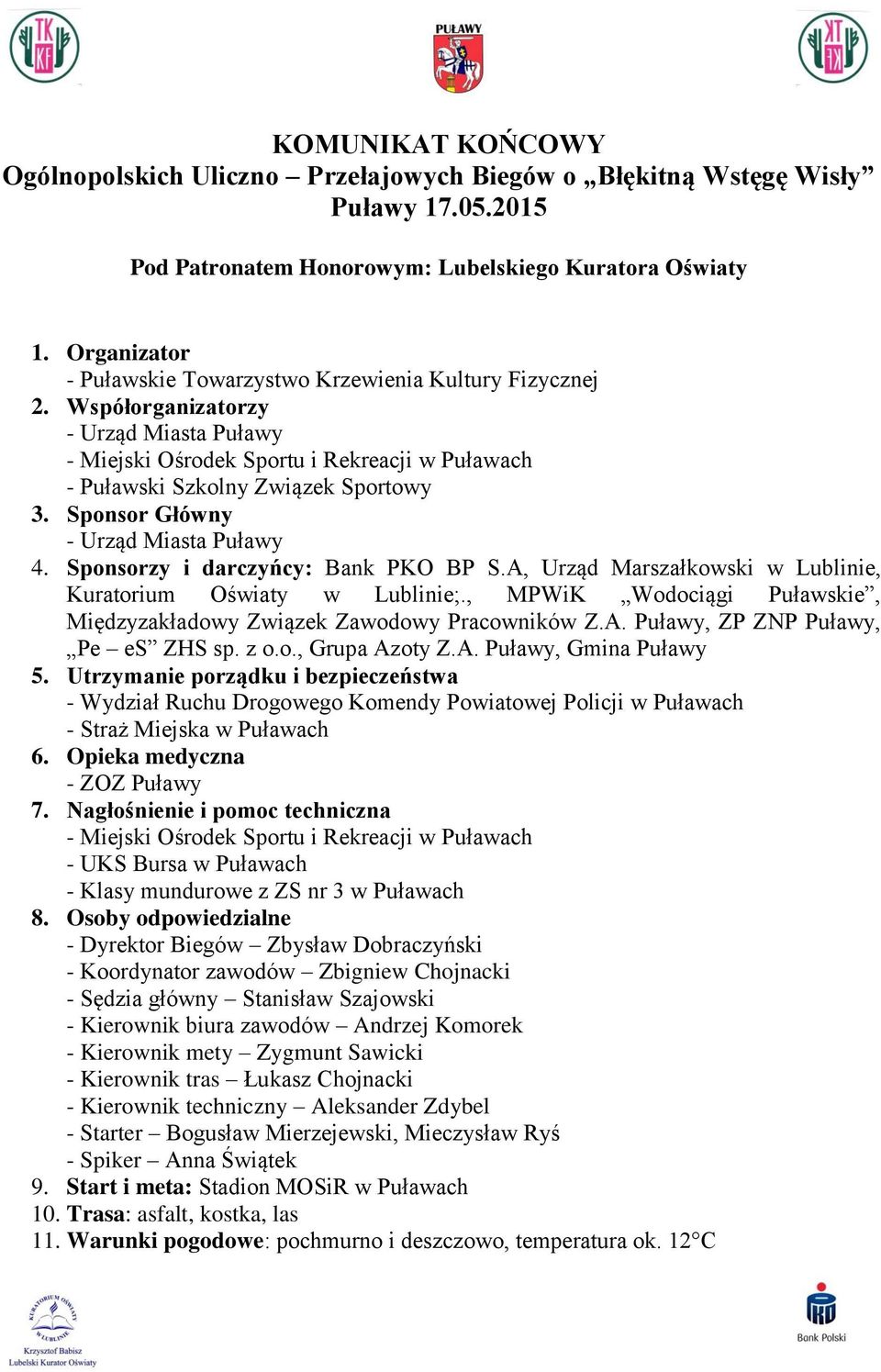 Sponsor Główny - Urząd Miasta Puławy 4. Sponsorzy i darczyńcy: Bank PKO BP S.A, Urząd Marszałkowski w Lublinie, Kuratorium Oświaty w Lublinie;.