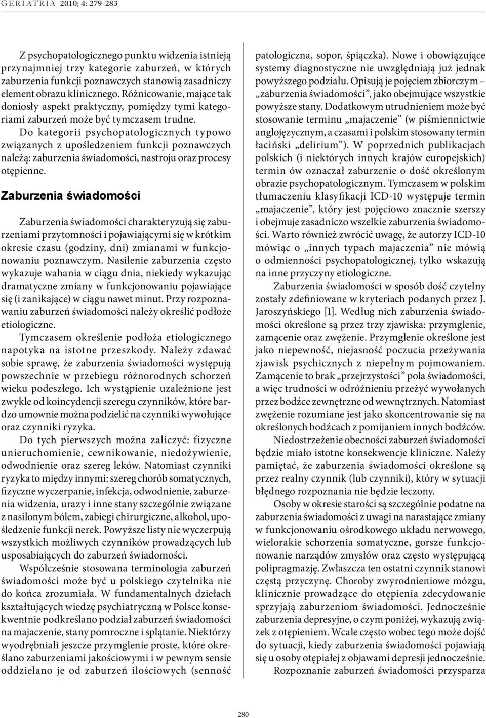 Do kategorii psychopatologicznych typowo związanych z upośledzeniem funkcji poznawczych należą: zaburzenia świadomości, nastroju oraz procesy otępienne.