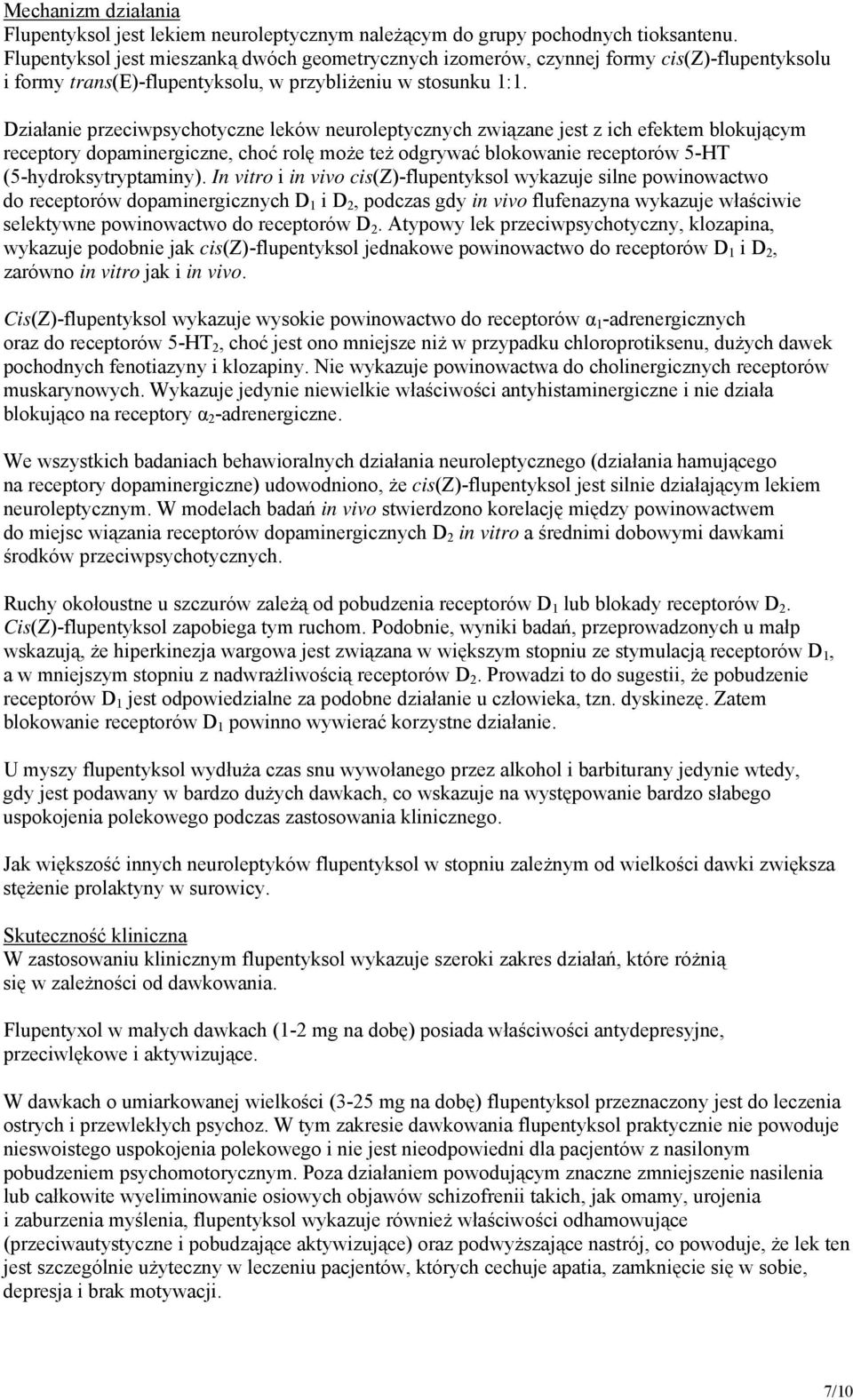 Działanie przeciwpsychotyczne leków neuroleptycznych związane jest z ich efektem blokującym receptory dopaminergiczne, choć rolę może też odgrywać blokowanie receptorów 5-HT (5-hydroksytryptaminy).